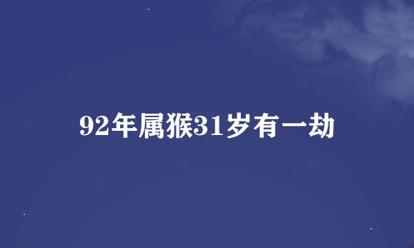 92年属猴31岁有一劫