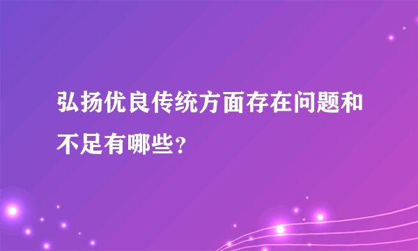 弘扬优良传统方面存在问题和不足有哪些？