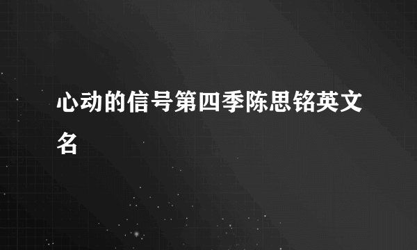 心动的信号第四季陈思铭英文名