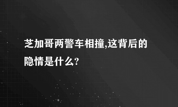 芝加哥两警车相撞,这背后的隐情是什么?