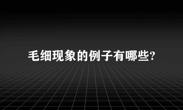 毛细现象的例子有哪些?