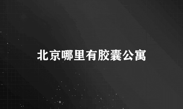 北京哪里有胶囊公寓