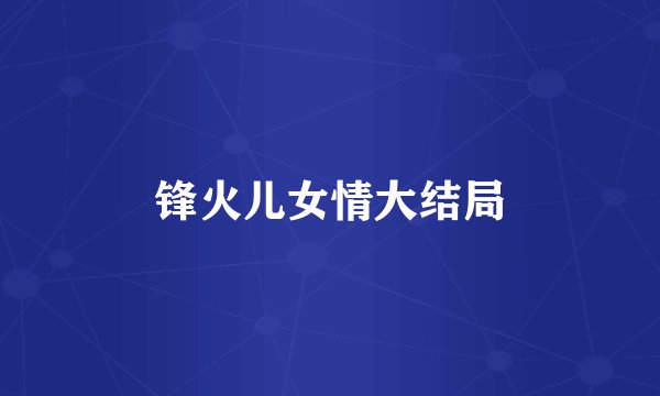 锋火儿女情大结局
