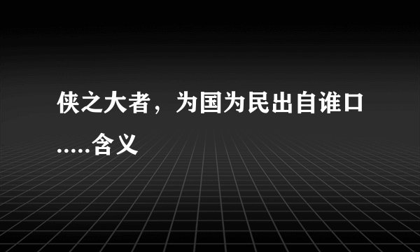 侠之大者，为国为民出自谁口.....含义