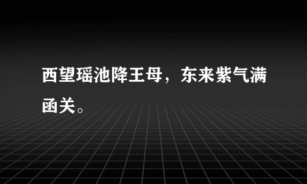 西望瑶池降王母，东来紫气满函关。