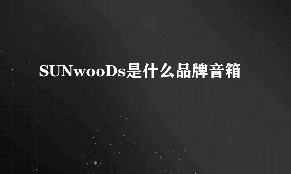 SUNwooDs是什么品牌音箱