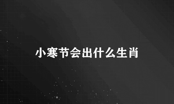 小寒节会出什么生肖
