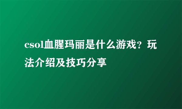 csol血腥玛丽是什么游戏？玩法介绍及技巧分享
