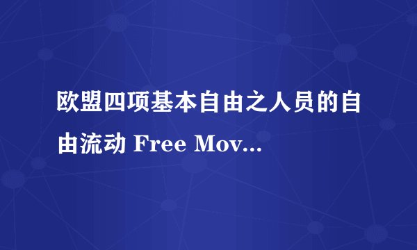 欧盟四项基本自由之人员的自由流动 Free Movement of Persons