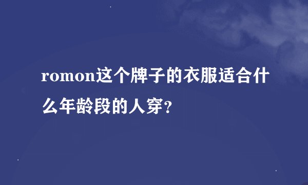 romon这个牌子的衣服适合什么年龄段的人穿？