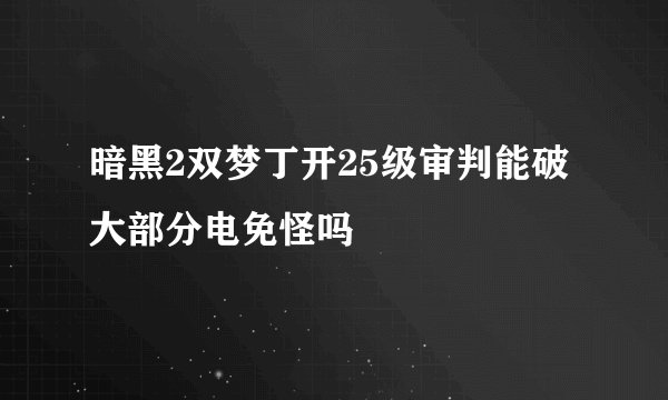 暗黑2双梦丁开25级审判能破大部分电免怪吗