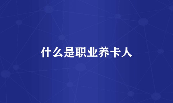 什么是职业养卡人