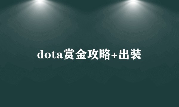 dota赏金攻略+出装