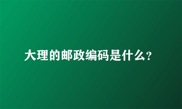 大理的邮政编码是什么？