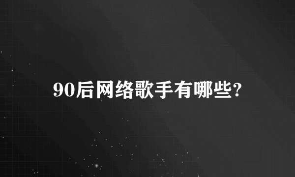 90后网络歌手有哪些?
