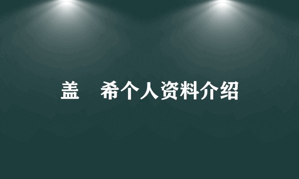 盖玥希个人资料介绍