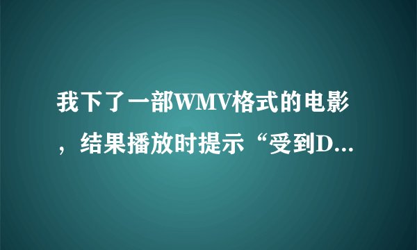 我下了一部WMV格式的电影，结果播放时提示“受到DRM保护，无法播放”，怎么能解开呢？