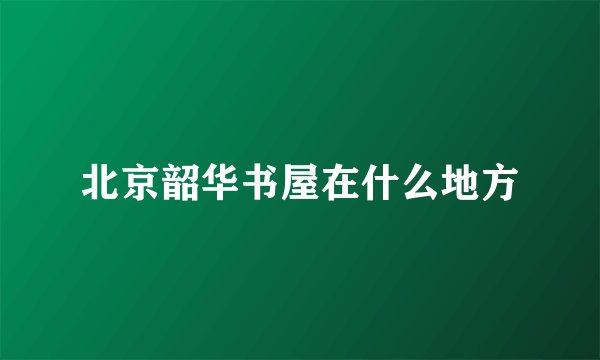 北京韶华书屋在什么地方