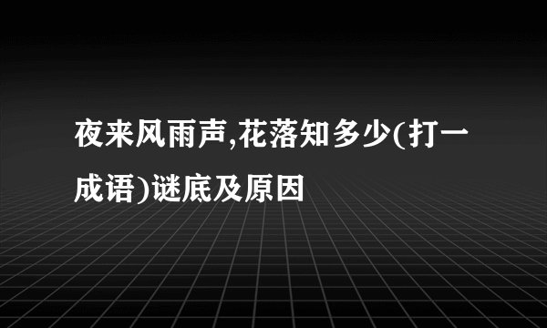 夜来风雨声,花落知多少(打一成语)谜底及原因