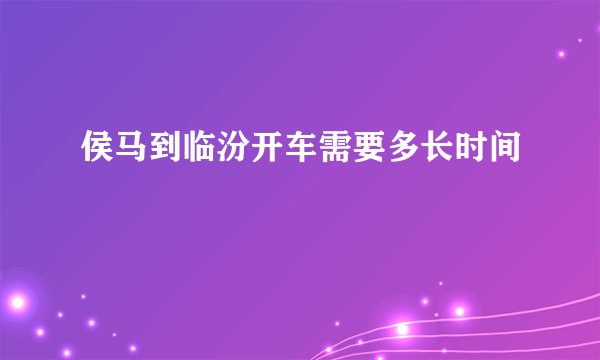侯马到临汾开车需要多长时间