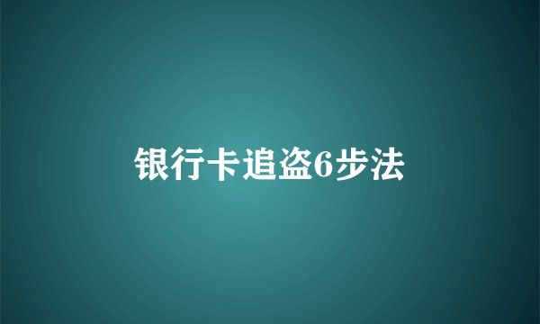 银行卡追盗6步法