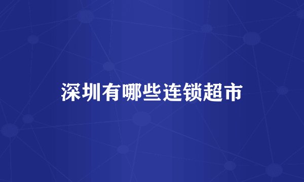 深圳有哪些连锁超市