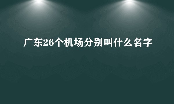 广东26个机场分别叫什么名字