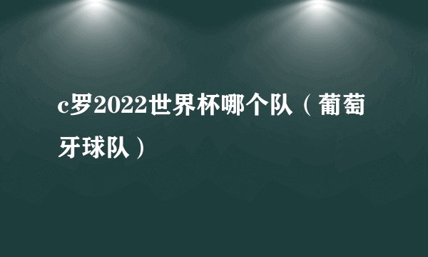 c罗2022世界杯哪个队（葡萄牙球队）