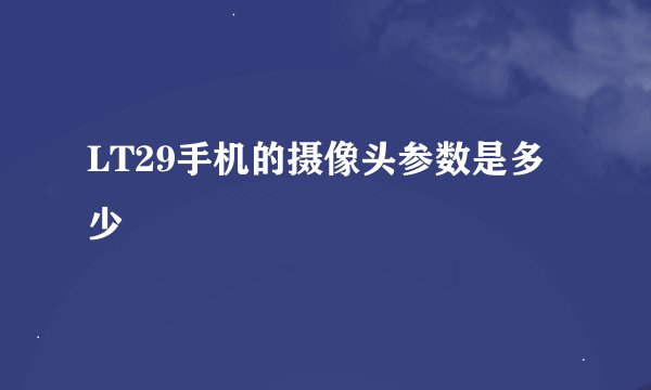 LT29手机的摄像头参数是多少