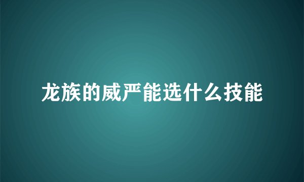 龙族的威严能选什么技能