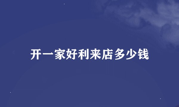开一家好利来店多少钱