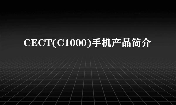 CECT(C1000)手机产品简介