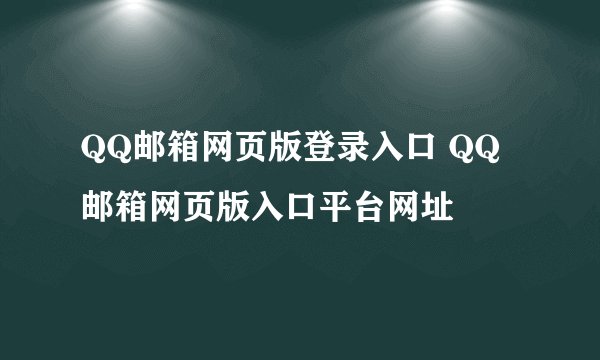 QQ邮箱网页版登录入口 QQ邮箱网页版入口平台网址