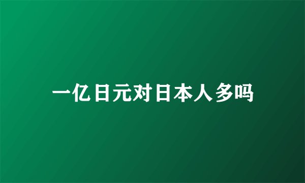 一亿日元对日本人多吗