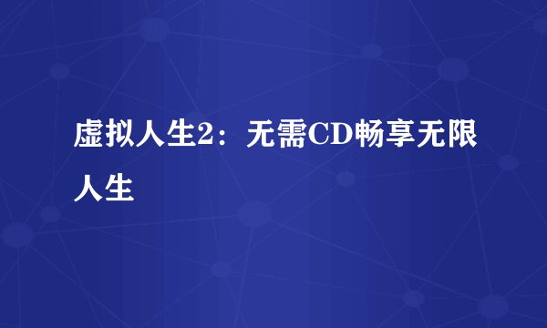 虚拟人生2：无需CD畅享无限人生