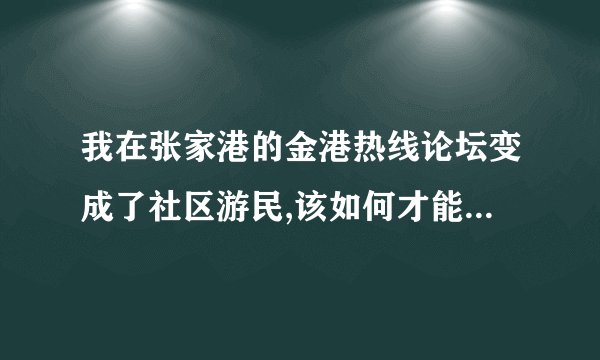 我在张家港的金港热线论坛变成了社区游民,该如何才能取消呢？