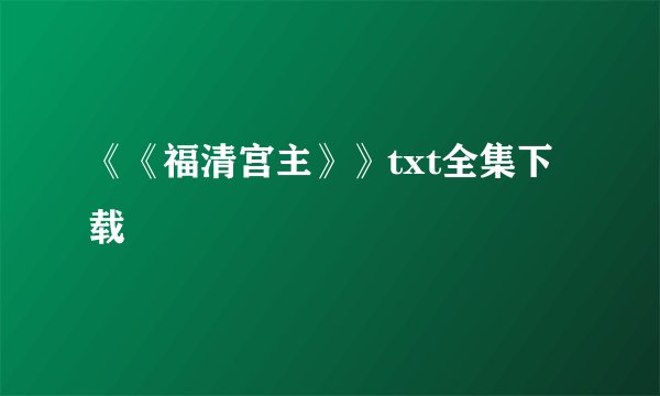 《《福清宫主》》txt全集下载