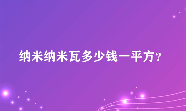 纳米纳米瓦多少钱一平方？
