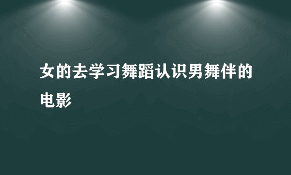 女的去学习舞蹈认识男舞伴的电影