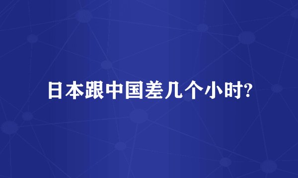 日本跟中国差几个小时?