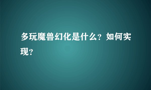 多玩魔兽幻化是什么？如何实现？