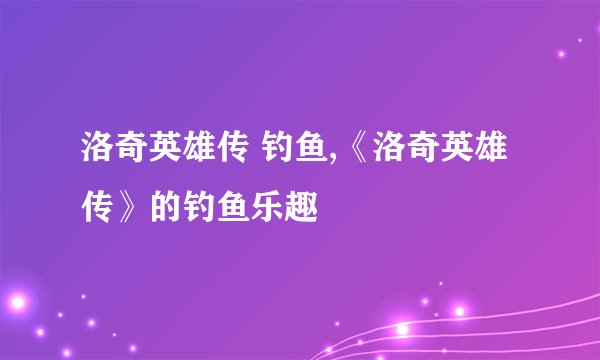 洛奇英雄传 钓鱼,《洛奇英雄传》的钓鱼乐趣