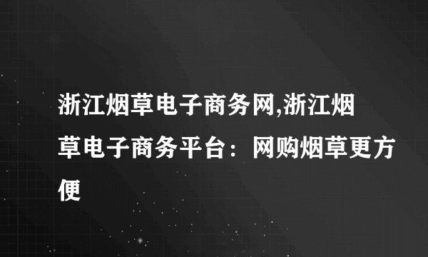 浙江烟草电子商务网,浙江烟草电子商务平台：网购烟草更方便
