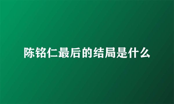 陈铭仁最后的结局是什么