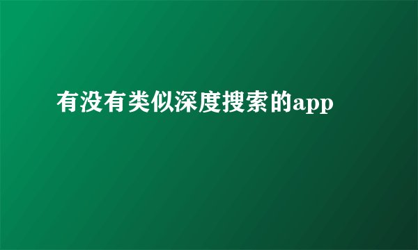 有没有类似深度搜索的app