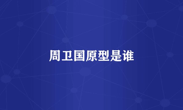 周卫国原型是谁