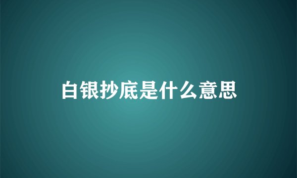 白银抄底是什么意思