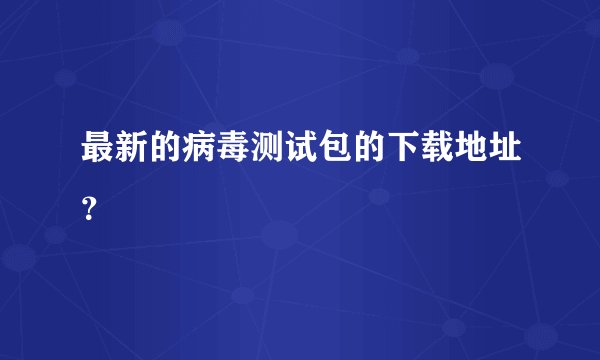 最新的病毒测试包的下载地址？