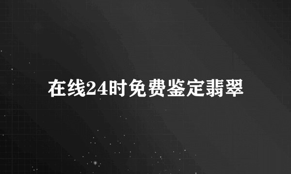 在线24时免费鉴定翡翠