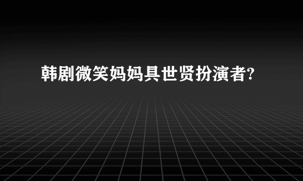韩剧微笑妈妈具世贤扮演者?